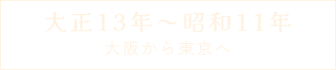 大正13年～昭和11年 大阪から東京へ